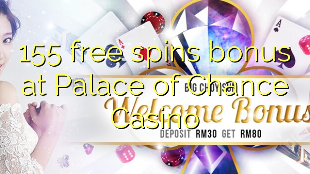 155 free spins bonus at Palace of Chance Casino