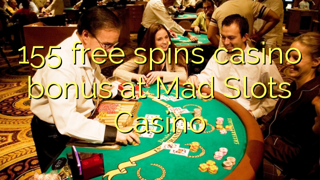 155 free spins casino bonus at Mad Slots Casino