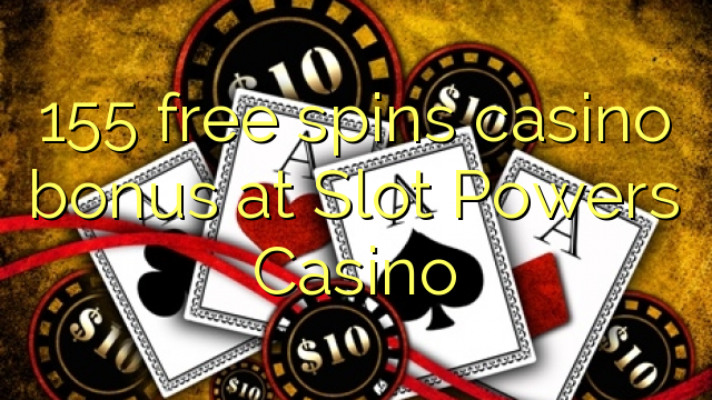 155 free spins casino bonus at Slot Powers Casino