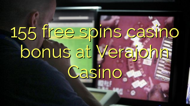 155 free spins casino bonus at Verajohn Casino