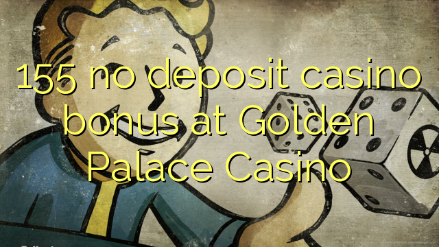 155 no deposit casino bonus at Golden Palace Casino