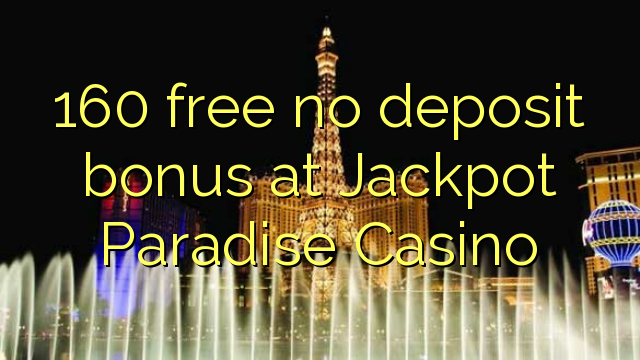 160 mbebasake ora bonus simpenan ing Jackpot Paradise Casino