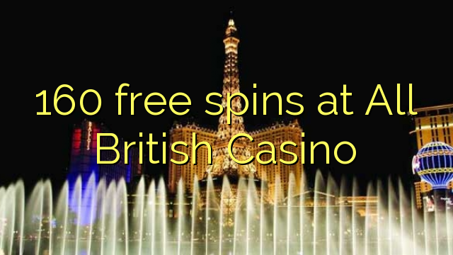 160 spins senza à All British Casino