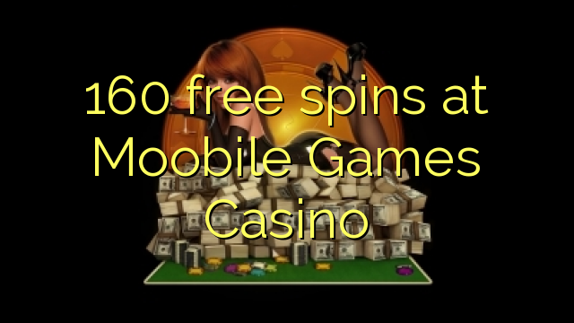 160 free spins at Moobile Games Casino