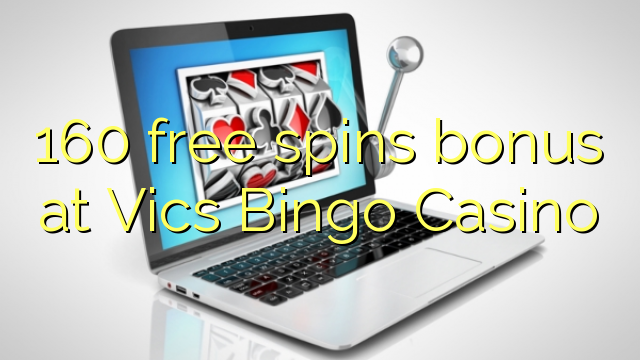 160 senza spins Bonus à Vics francese bingo Casino