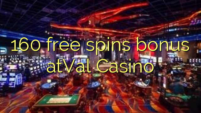 Zopanda 160 zimayang'ana bonasi kuVal Casino