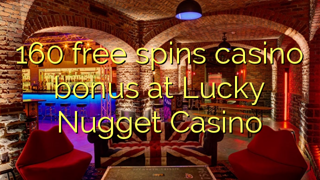 160 bezmaksas griezienus kazino bonusu Lucky Nugget Casino