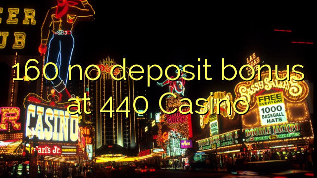 160 no deposit bonus at 440 Casino