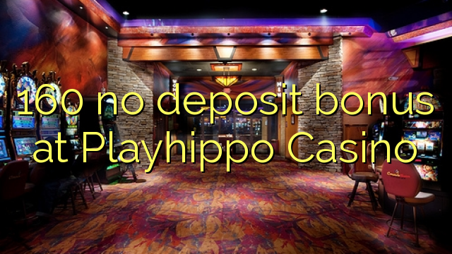 I-160 ayikho ibhonasi yediphozithi ku-Playhippo Casino
