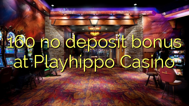 160 no deposit bonus at Playhippo Casino 160 no deposit bonus at Playhippo Casino