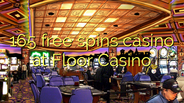 165 free spins casino at Floor Casino