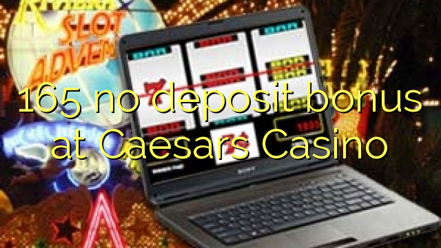 165 no deposit bonus at Caesars Casino