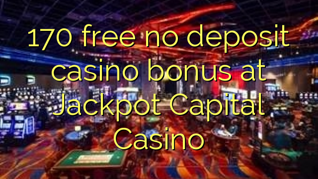 170 free no deposit casino bonus at Jackpot Capital Casino