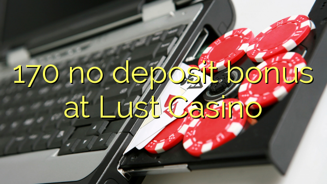 170 no deposit bonus at Lust Casino