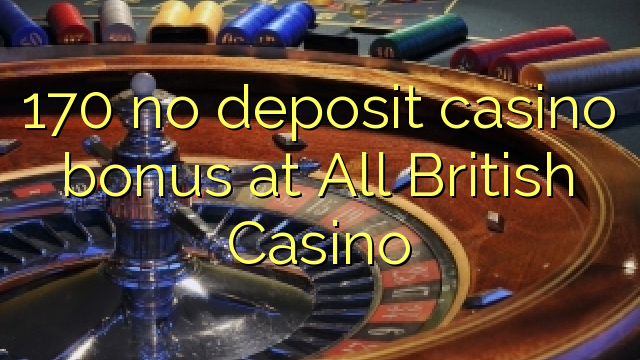 170 no deposit casino bonus at All British Casino