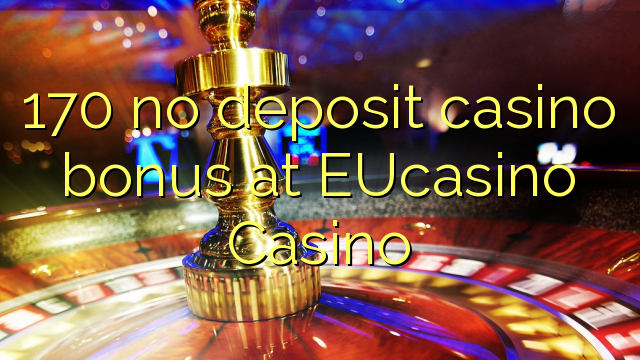 170 bonus kazino pa depozitë në EUCasino