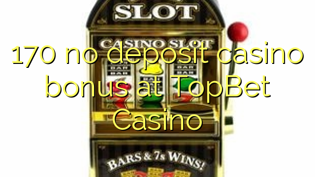 170 no deposit casino bonus at TopBet Casino