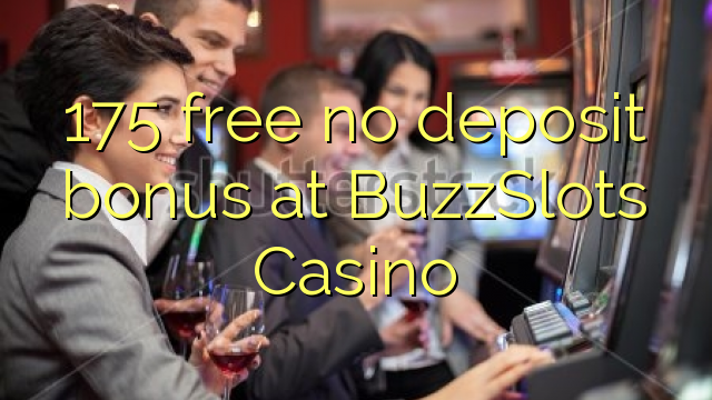 175 miễn phí không có tiền gửi tại BuzzSlots Casino
