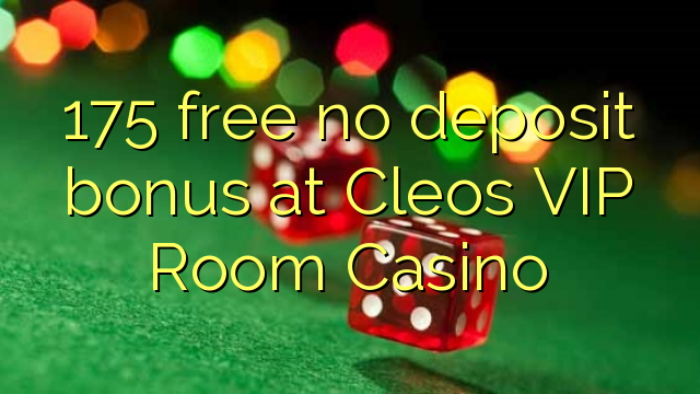 175 free no deposit bonus at Cleos VIP Room Casino