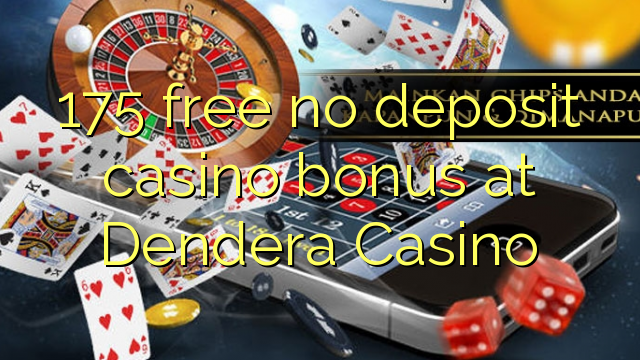 175 gratis geen deposito bonus by Dendera Casino