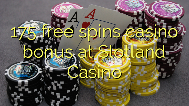 175 senza spins Bonus Casinò à Slotland Casino