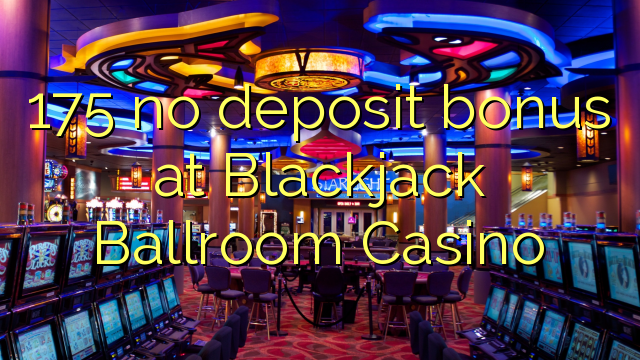 175 no deposit bonus at Blackjack Ballroom Casino