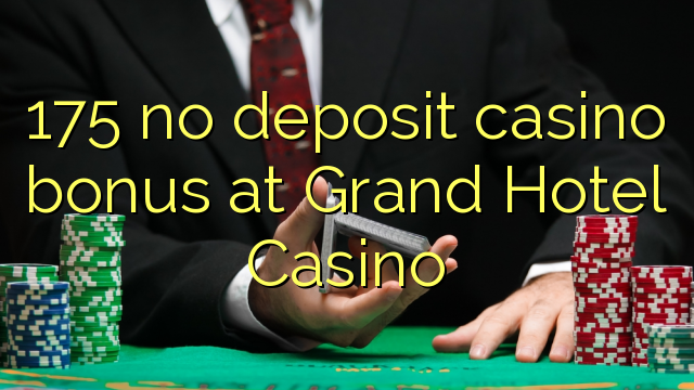175 žádné vkladové kasino bonus u Grand Hotel Casino