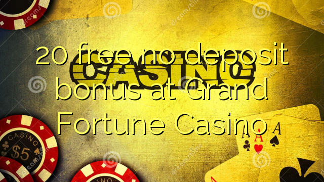 20 free no deposit bonus at Grand Fortune Casino