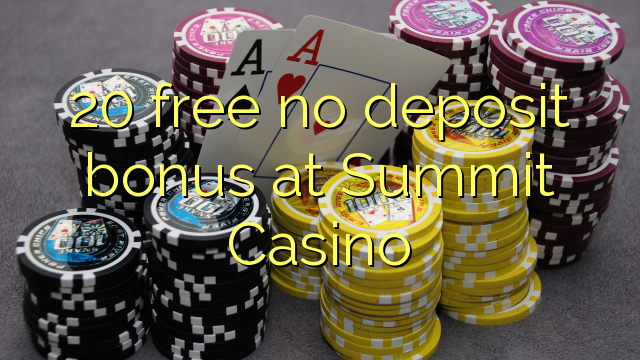 20 atbrīvotu nav depozīta bonusu Summit Casino