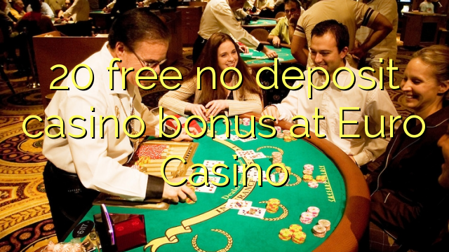 20 free no deposit casino bonus at Euro Casino