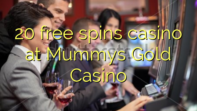 20 bezmaksas griezieni kazino pie Mummys Gold Casino