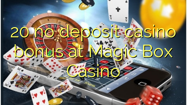 20 нь Magic Box Casino дээр хадгаламжийн казиногийн урамшуулал байхгүй