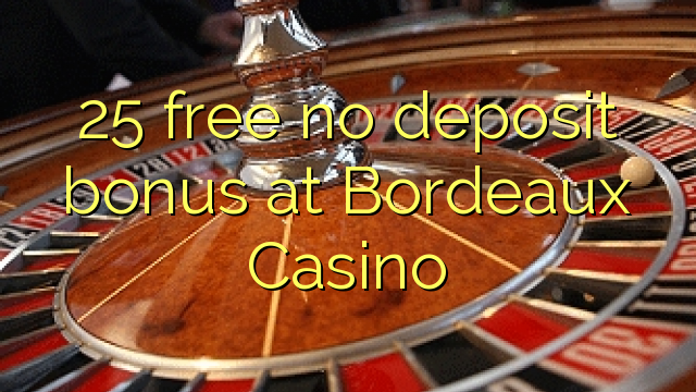 25 free no deposit bonus at Bordeaux Casino