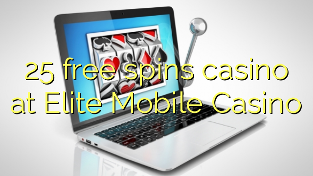 25 free spins casino at Elite Mobile Casino 25 free spins casino at Elite Mobile Casino
