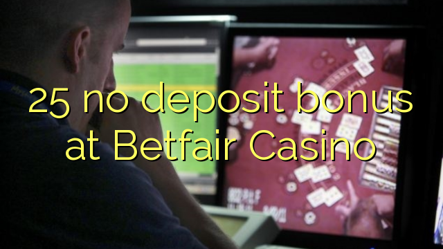 25 no deposit bonus at Betfair Casino