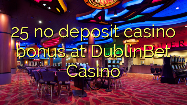 25 no deposit casino bonus at DublinBet Casino