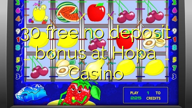 30 bure hakuna ziada ya amana katika Hopa Casino