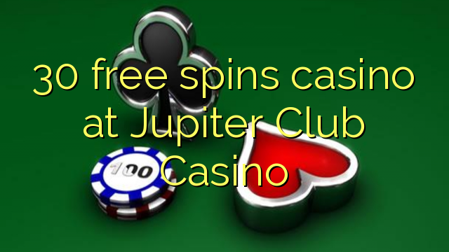 30 free spins casino at Jupiter Club Casino 30 free spins casino at Jupiter Club Casino