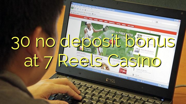 30 no deposit bonus at 7 Reels Casino