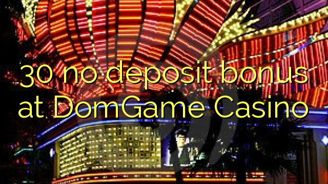 30 ບໍ່ມີເງິນຝາກຢູ່ DomGame Casino
