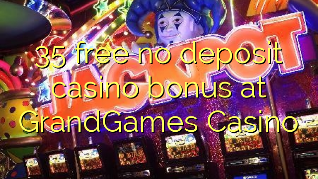 35 free no deposit casino bonus at GrandGames Casino