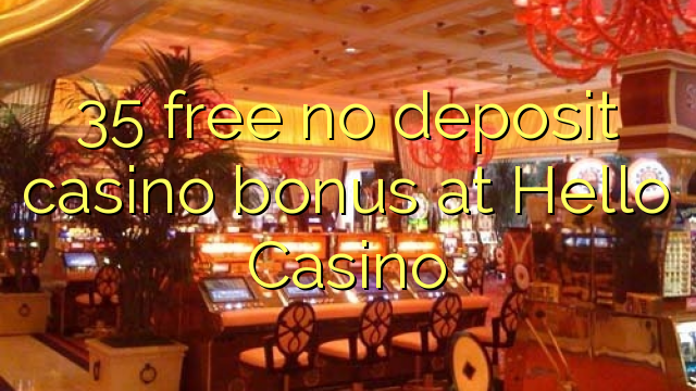 35 mwaulere palibe bonasi gawo kasino pa Hello Casino