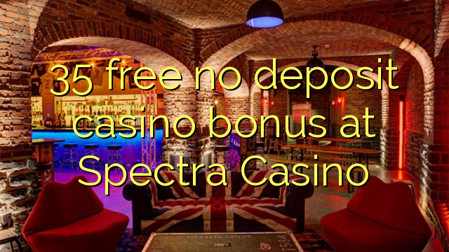 35 atbrīvotu nav noguldījums kazino bonusu Spectra Casino