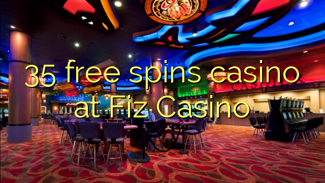 35 bébas spins kasino di Fiz Kasino