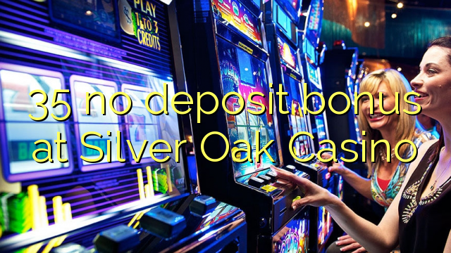 35 no deposit bonus at Silver Oak Casino