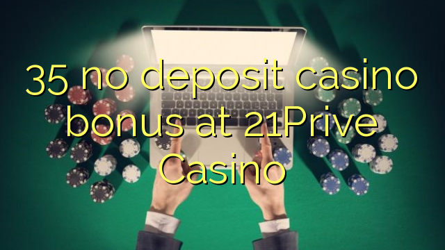 35 no deposit casino bonus at 21Prive Casino