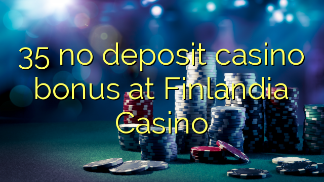 35 no deposit casino bonus at Finlandia Casino