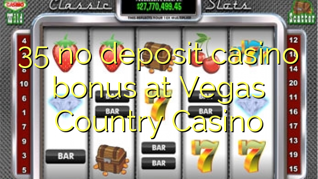 35 no deposit casino bonus at Vegas Country Casino