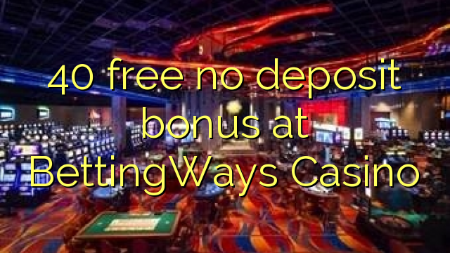 40 free no deposit bonus at BettingWays Casino