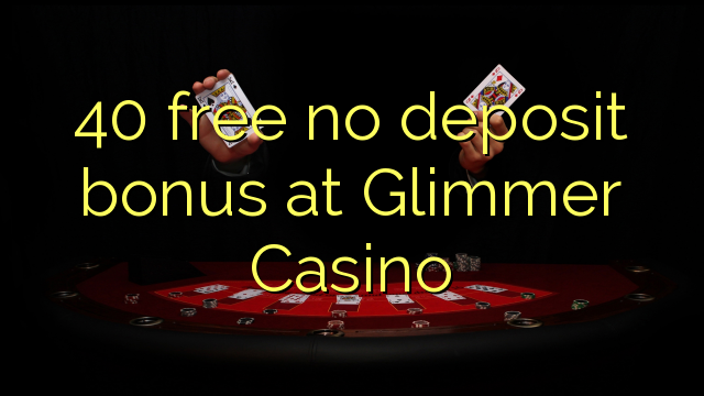 40 free no deposit bonus at Glimmer Casino